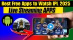Best Free Apps to Watch IPL 2025 Live Streaming